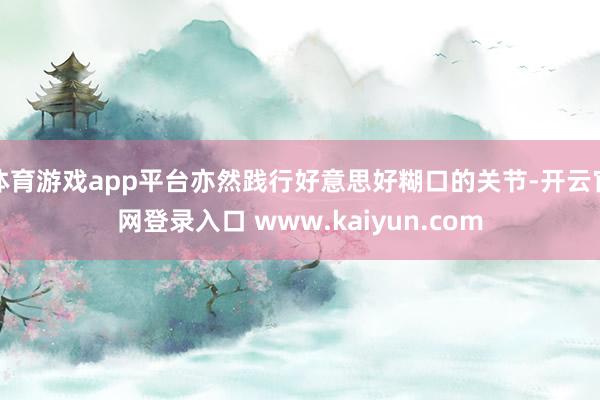 体育游戏app平台亦然践行好意思好糊口的关节-开云官网登录入口 www.kaiyun.com