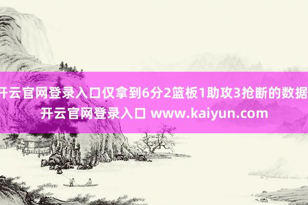 开云官网登录入口仅拿到6分2篮板1助攻3抢断的数据-开云官网登录入口 www.kaiyun.com