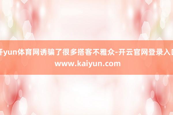 开yun体育网诱骗了很多搭客不雅众-开云官网登录入口 www.kaiyun.com