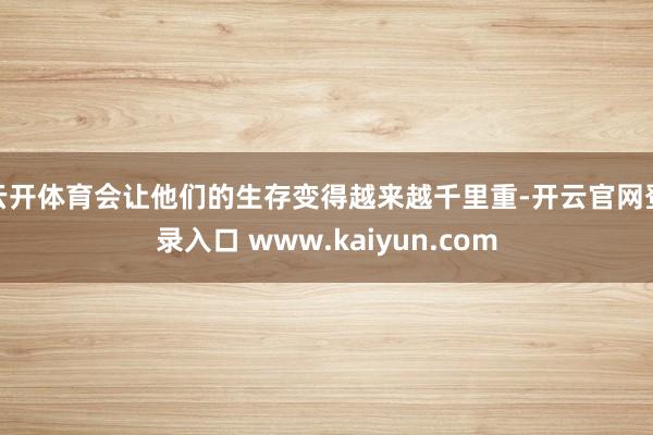 云开体育会让他们的生存变得越来越千里重-开云官网登录入口 www.kaiyun.com